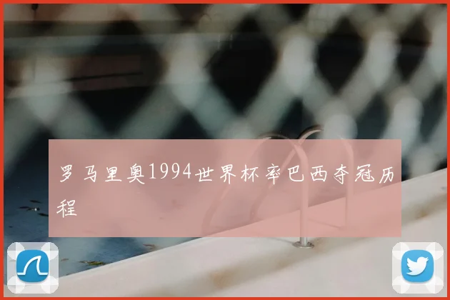 罗马里奥1994世界杯率巴西夺冠历程