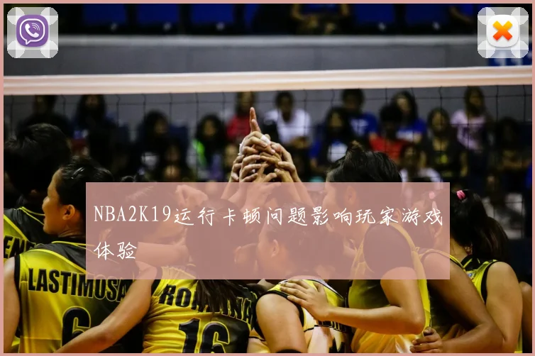 NBA2K19运行卡顿问题影响玩家游戏体验