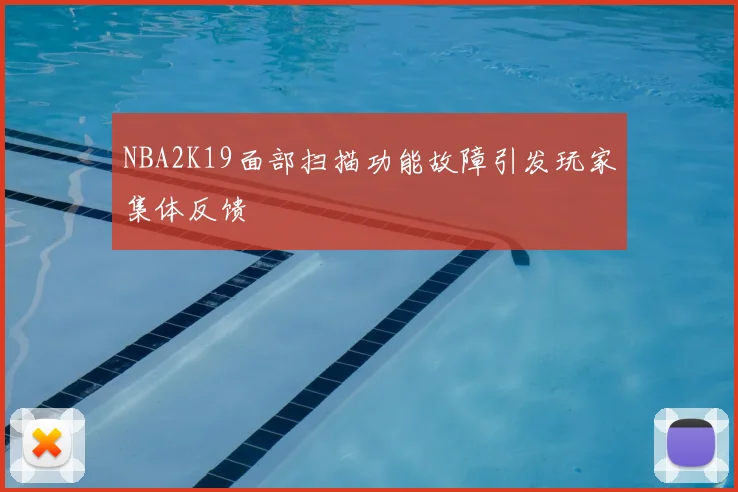 NBA2K19面部扫描功能故障引发玩家集体反馈