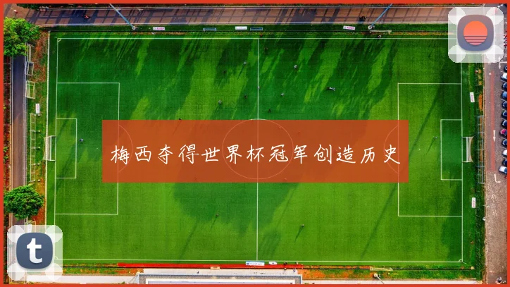 梅西夺得世界杯冠军创造历史