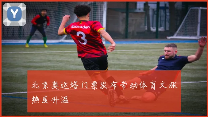 北京奥运塔门票发布带动体育文旅热度升温