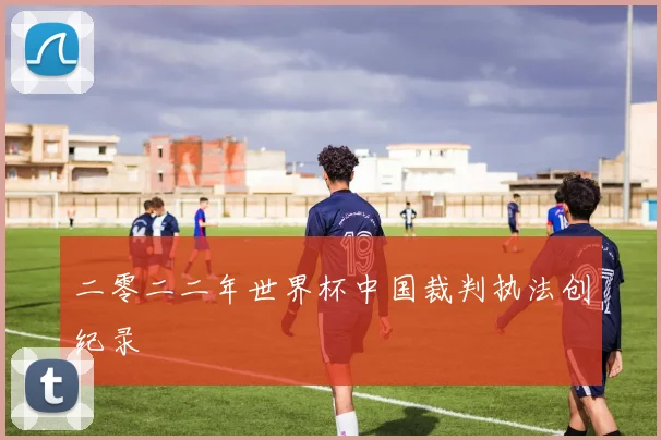 二零二二年世界杯中国裁判执法创纪录