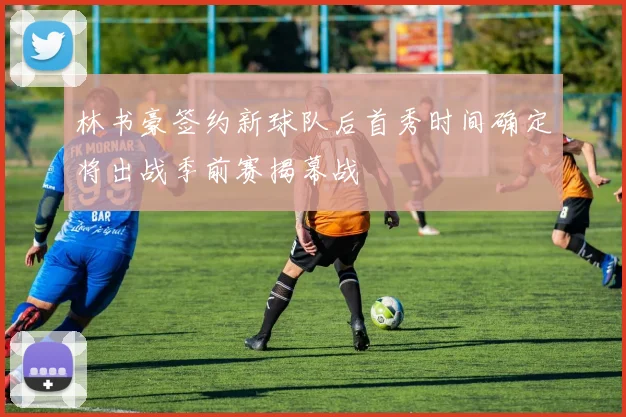 林书豪签约新球队后首秀时间确定将出战季前赛揭幕战